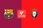 巴萨vs奥萨苏纳首发：亚马尔、费兰先发 佩德里、奥尔莫出战